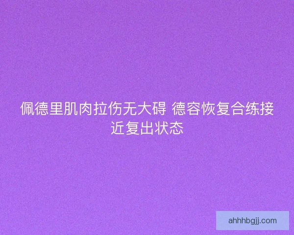 佩德里肌肉拉伤无大碍 德容恢复合练接近复出状态 佩德里肌肉拉伤无大碍 德容恢复合练接近复出状态